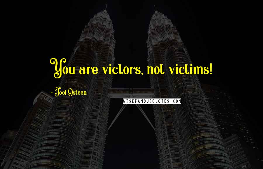 Joel Osteen Quotes: You are victors, not victims!