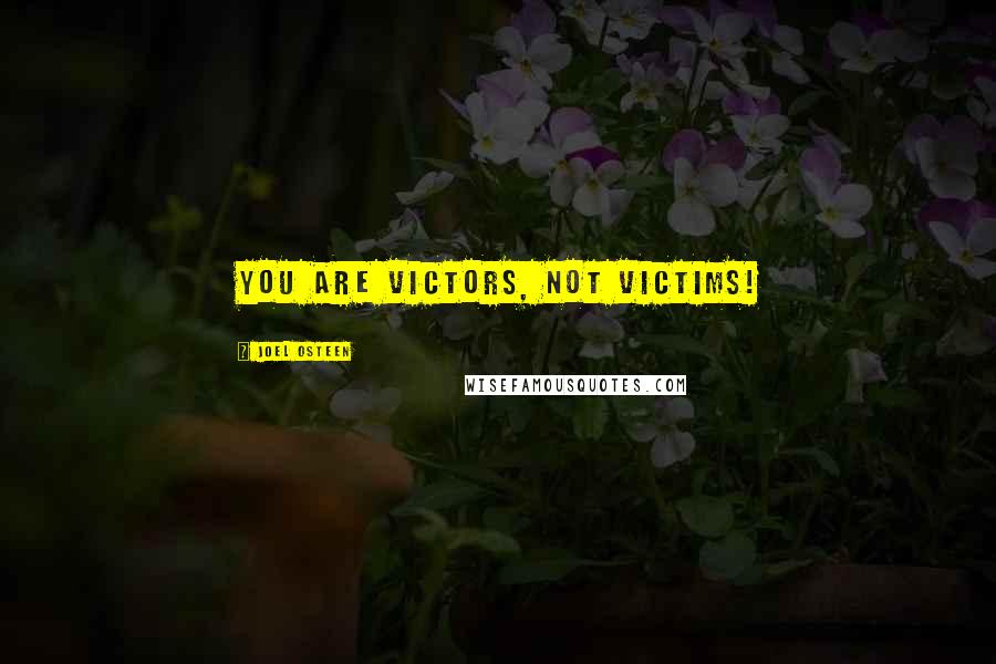 Joel Osteen Quotes: You are victors, not victims!