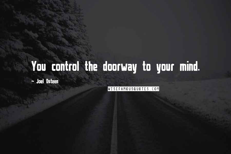 Joel Osteen Quotes: You control the doorway to your mind.