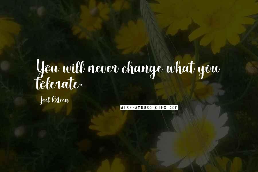 Joel Osteen Quotes: You will never change what you tolerate.