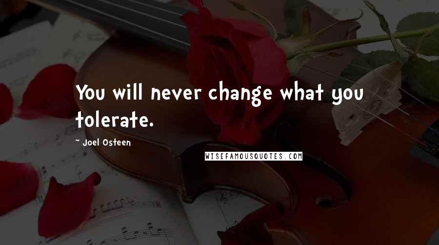 Joel Osteen Quotes: You will never change what you tolerate.