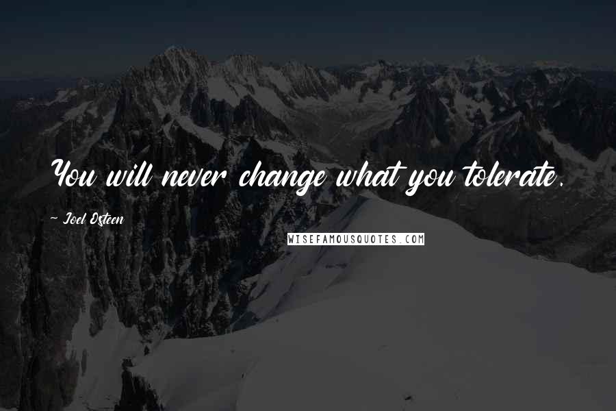 Joel Osteen Quotes: You will never change what you tolerate.