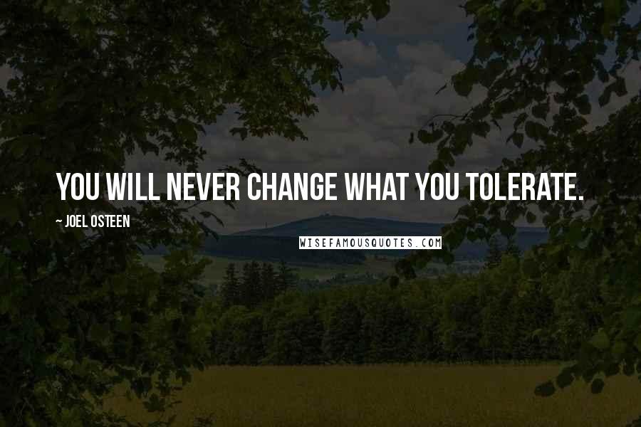 Joel Osteen Quotes: You will never change what you tolerate.