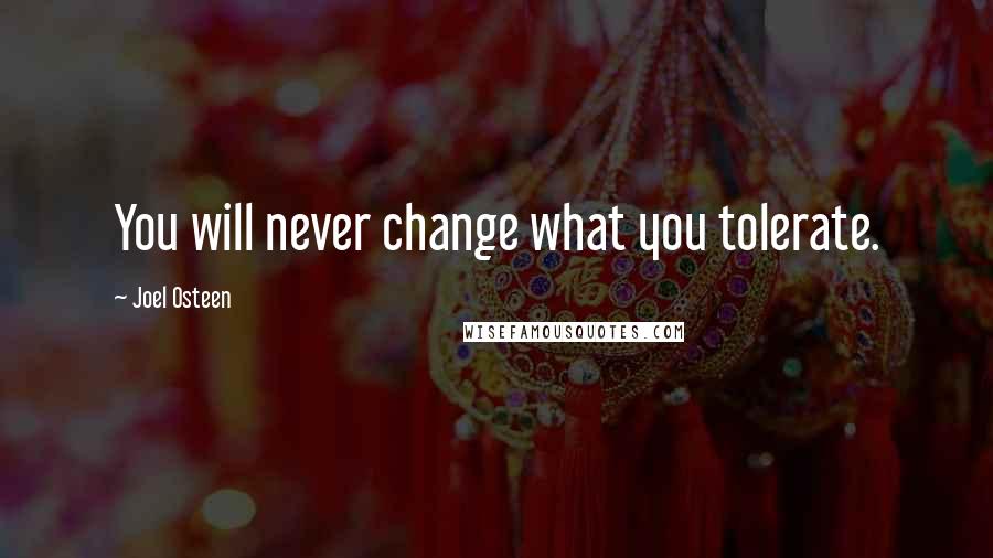 Joel Osteen Quotes: You will never change what you tolerate.