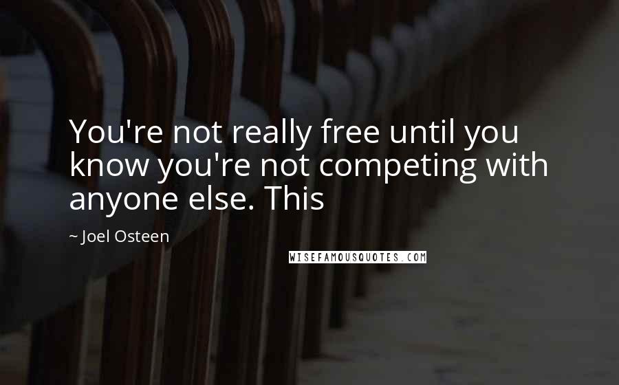 Joel Osteen Quotes: You're not really free until you know you're not competing with anyone else. This