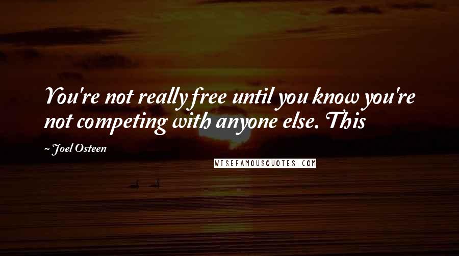 Joel Osteen Quotes: You're not really free until you know you're not competing with anyone else. This