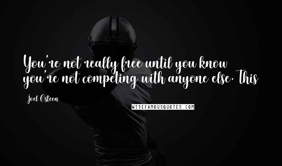 Joel Osteen Quotes: You're not really free until you know you're not competing with anyone else. This