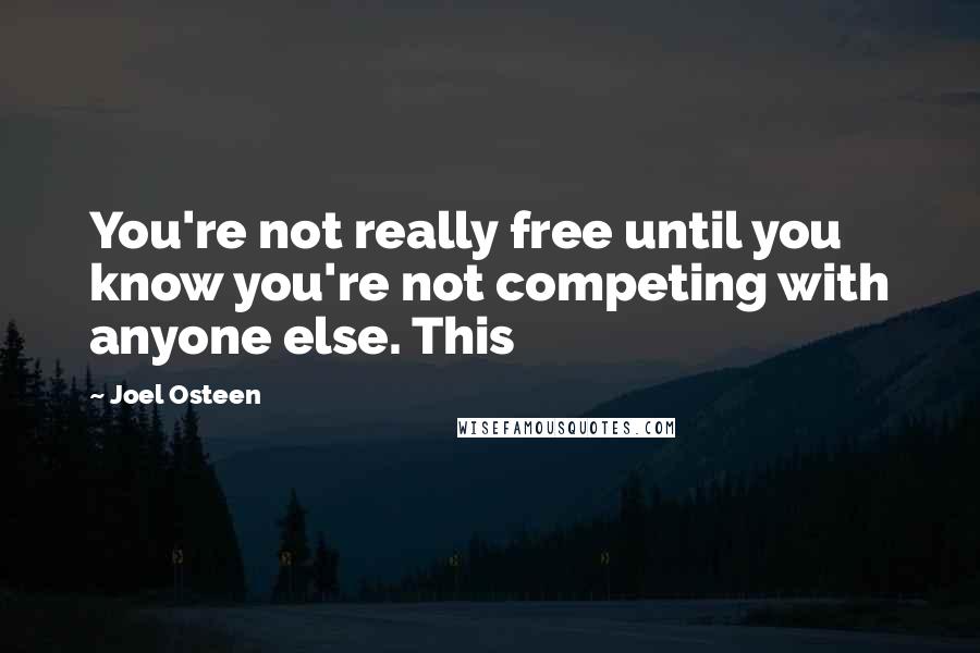 Joel Osteen Quotes: You're not really free until you know you're not competing with anyone else. This