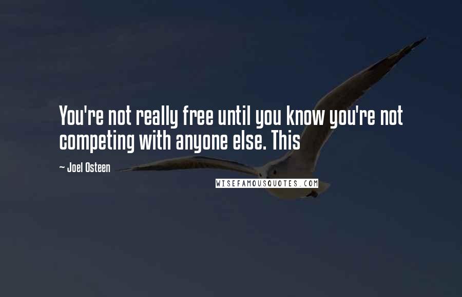 Joel Osteen Quotes: You're not really free until you know you're not competing with anyone else. This