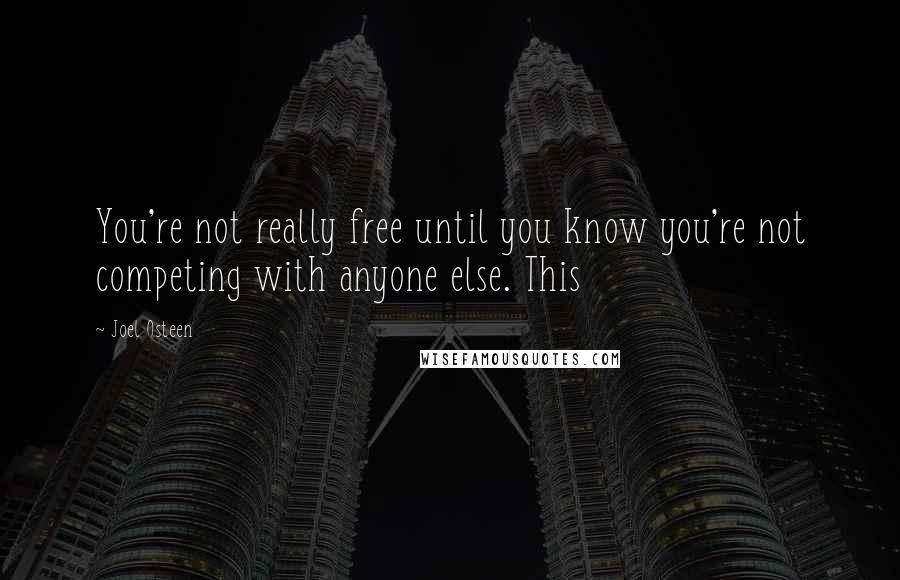 Joel Osteen Quotes: You're not really free until you know you're not competing with anyone else. This