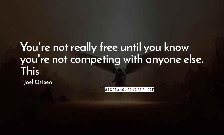 Joel Osteen Quotes: You're not really free until you know you're not competing with anyone else. This