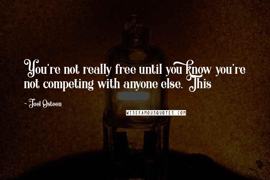 Joel Osteen Quotes: You're not really free until you know you're not competing with anyone else. This