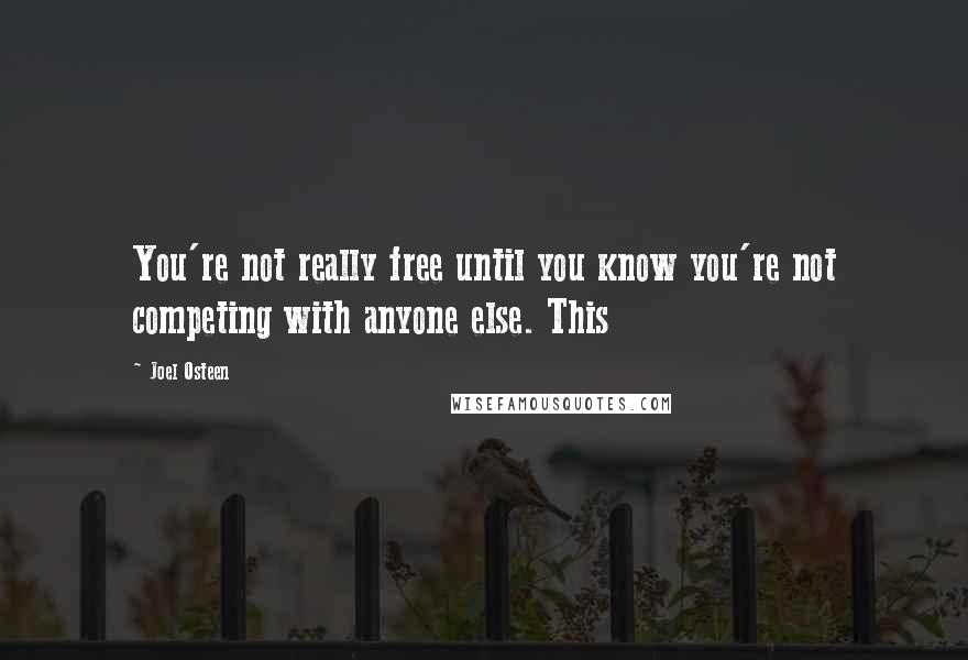 Joel Osteen Quotes: You're not really free until you know you're not competing with anyone else. This