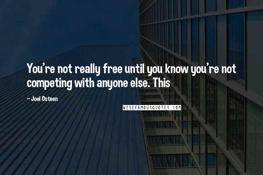 Joel Osteen Quotes: You're not really free until you know you're not competing with anyone else. This