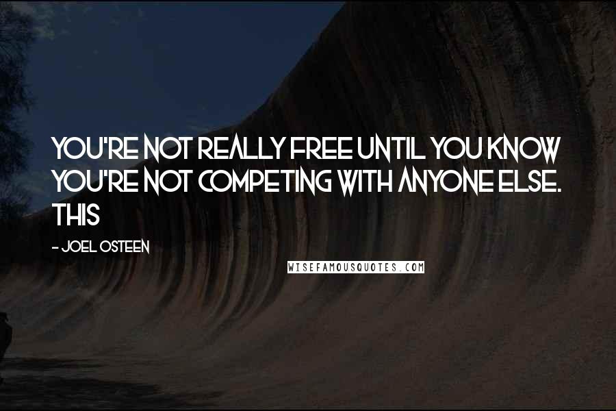 Joel Osteen Quotes: You're not really free until you know you're not competing with anyone else. This