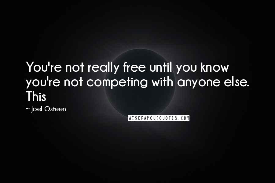 Joel Osteen Quotes: You're not really free until you know you're not competing with anyone else. This