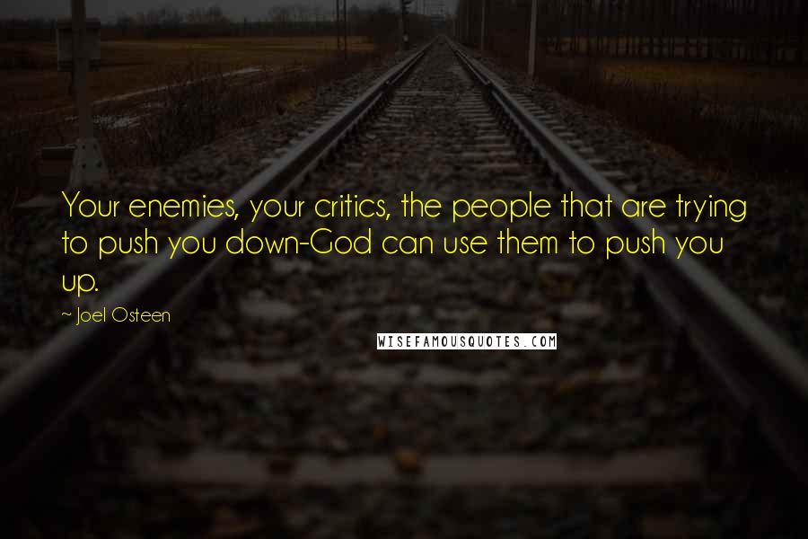 Joel Osteen Quotes: Your enemies, your critics, the people that are trying to push you down-God can use them to push you up.