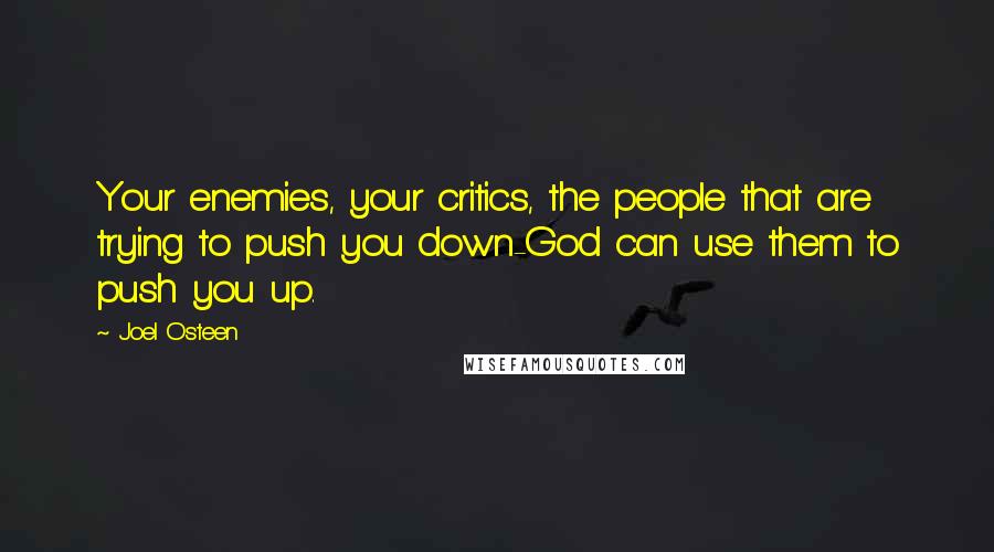 Joel Osteen Quotes: Your enemies, your critics, the people that are trying to push you down-God can use them to push you up.