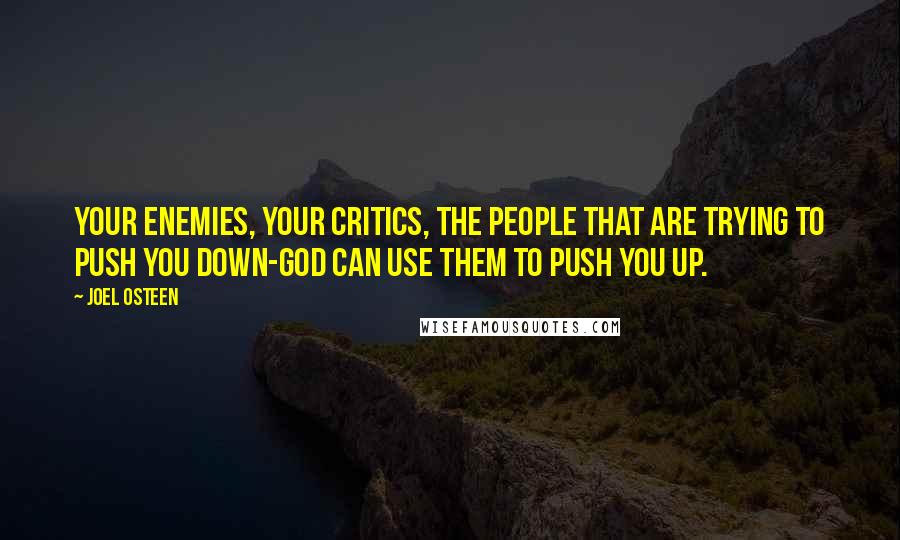 Joel Osteen Quotes: Your enemies, your critics, the people that are trying to push you down-God can use them to push you up.