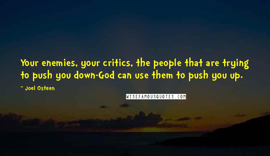 Joel Osteen Quotes: Your enemies, your critics, the people that are trying to push you down-God can use them to push you up.