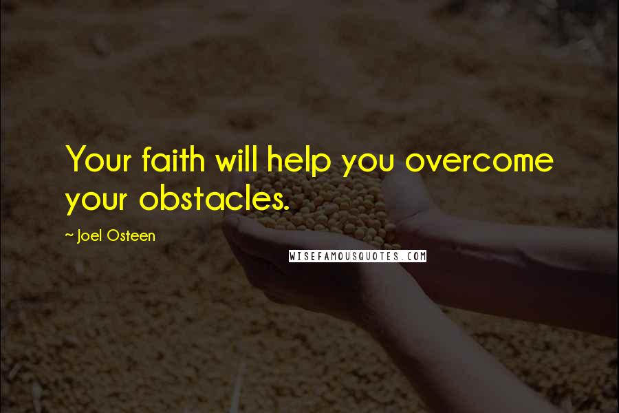 Joel Osteen Quotes: Your faith will help you overcome your obstacles.