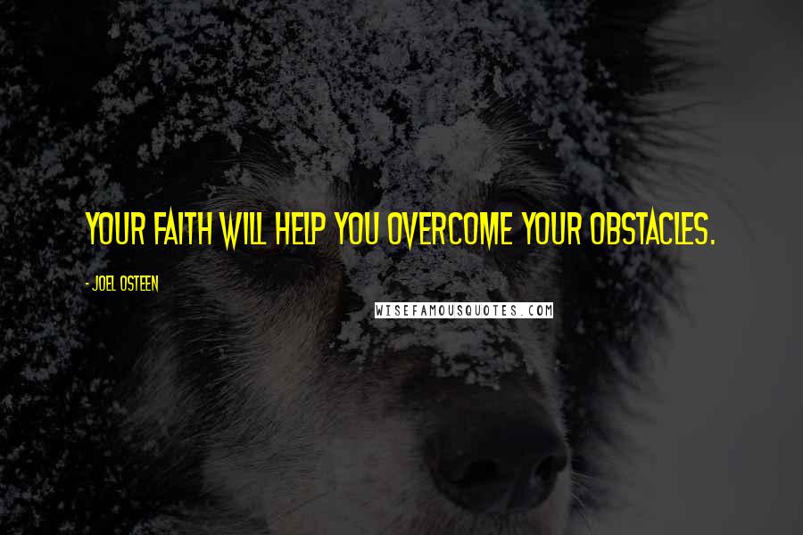 Joel Osteen Quotes: Your faith will help you overcome your obstacles.