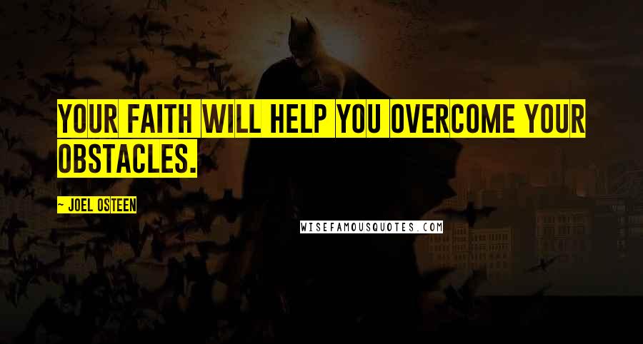 Joel Osteen Quotes: Your faith will help you overcome your obstacles.