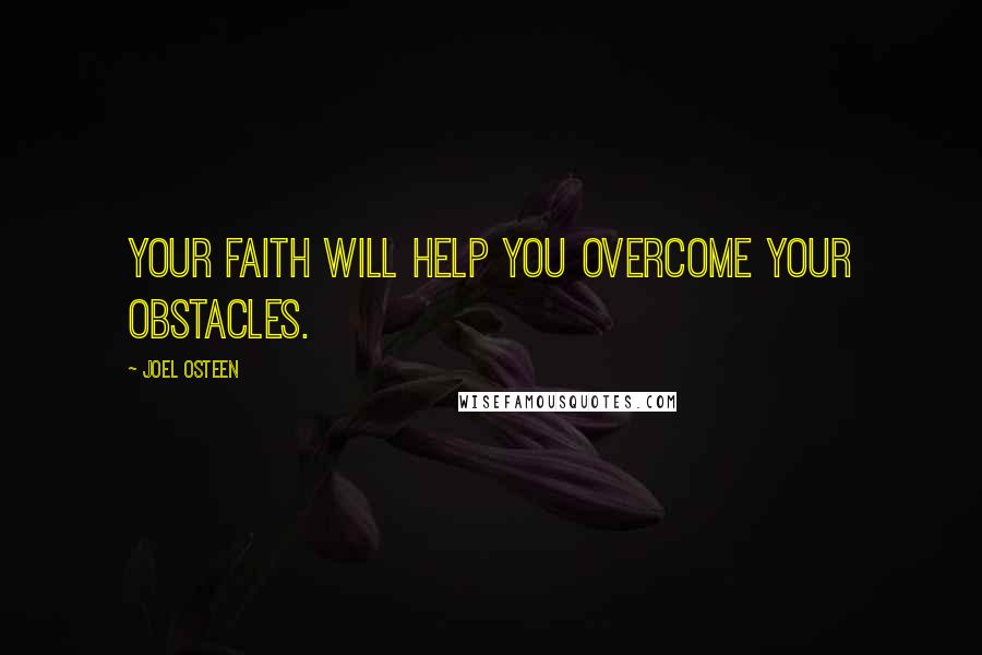 Joel Osteen Quotes: Your faith will help you overcome your obstacles.