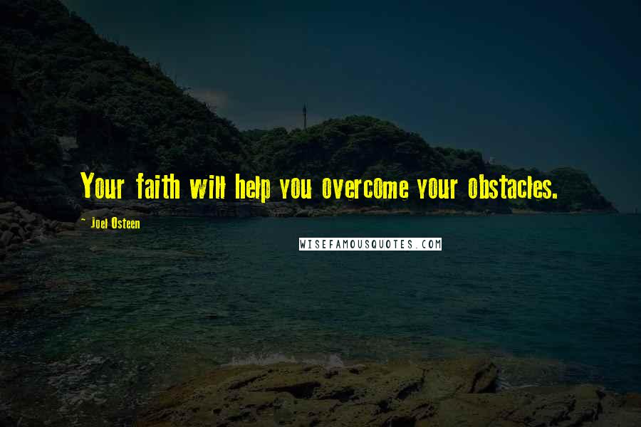 Joel Osteen Quotes: Your faith will help you overcome your obstacles.