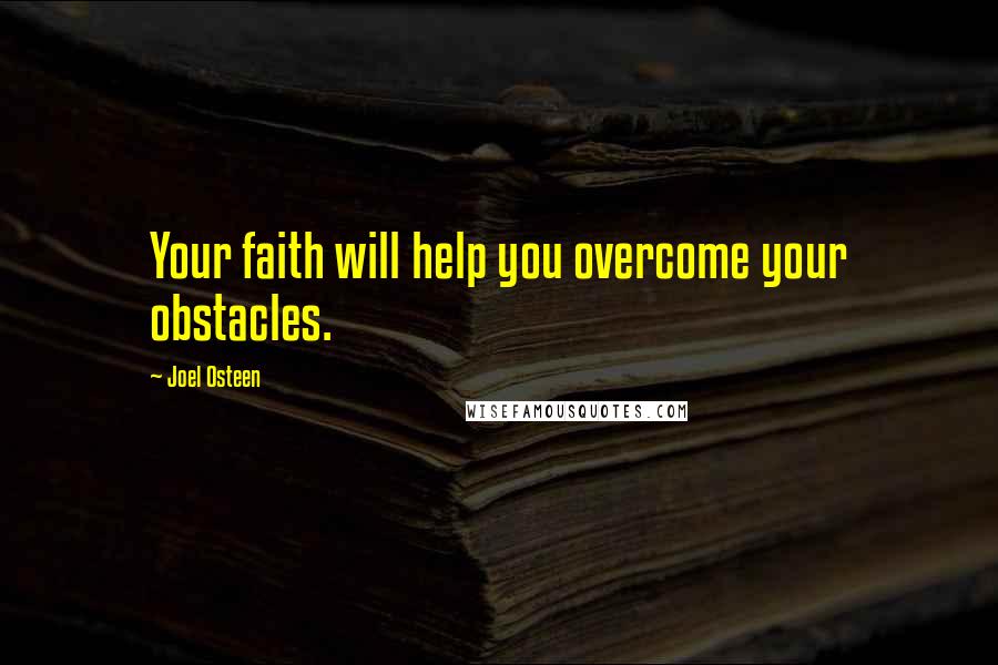 Joel Osteen Quotes: Your faith will help you overcome your obstacles.