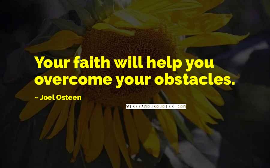 Joel Osteen Quotes: Your faith will help you overcome your obstacles.