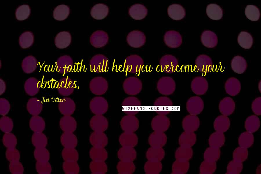 Joel Osteen Quotes: Your faith will help you overcome your obstacles.