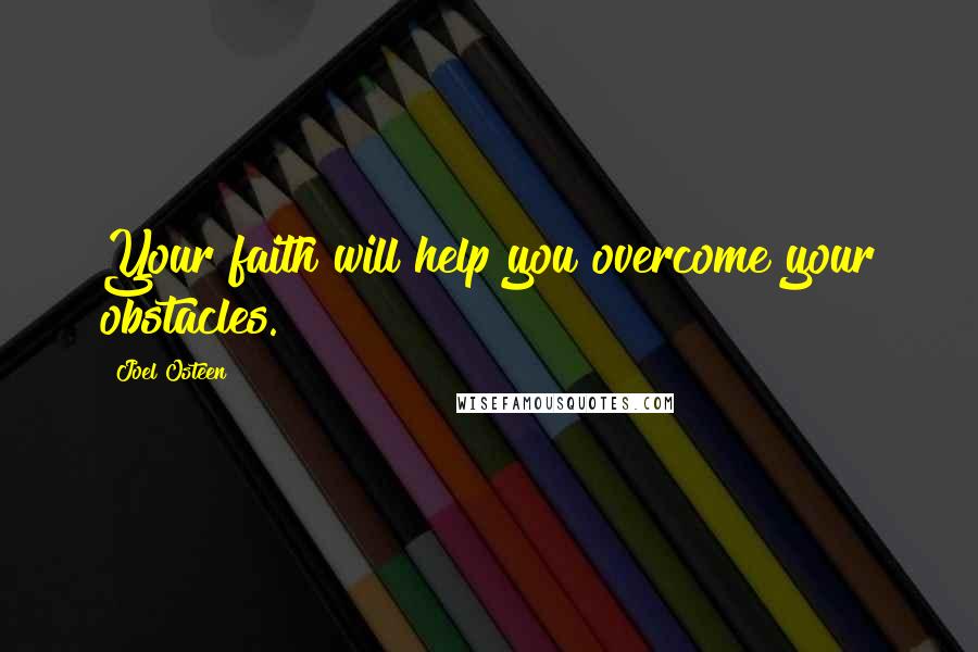 Joel Osteen Quotes: Your faith will help you overcome your obstacles.