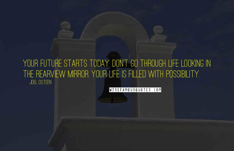 Joel Osteen Quotes: Your future starts today. Don't go through life looking in the rearview mirror. Your life is filled with possibility.