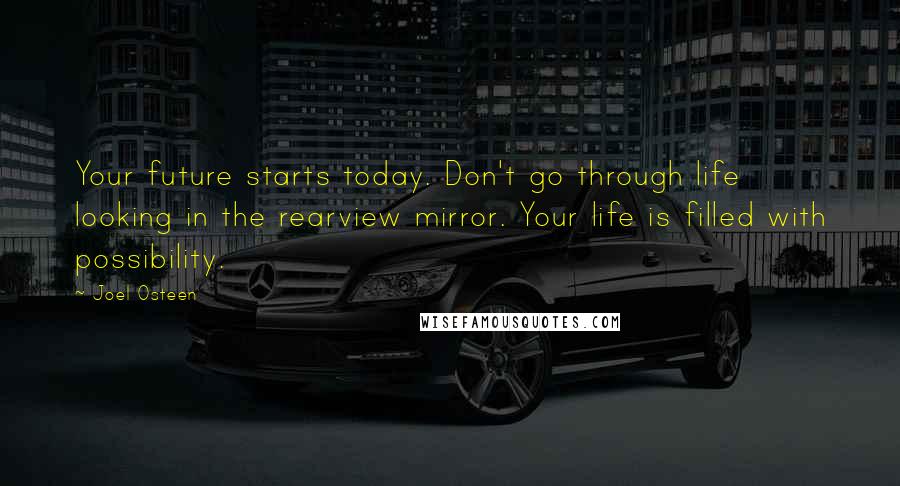 Joel Osteen Quotes: Your future starts today. Don't go through life looking in the rearview mirror. Your life is filled with possibility.