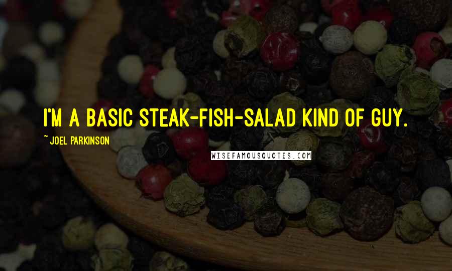 Joel Parkinson Quotes: I'm a basic steak-fish-salad kind of guy.