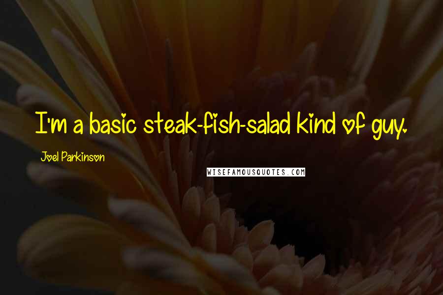 Joel Parkinson Quotes: I'm a basic steak-fish-salad kind of guy.