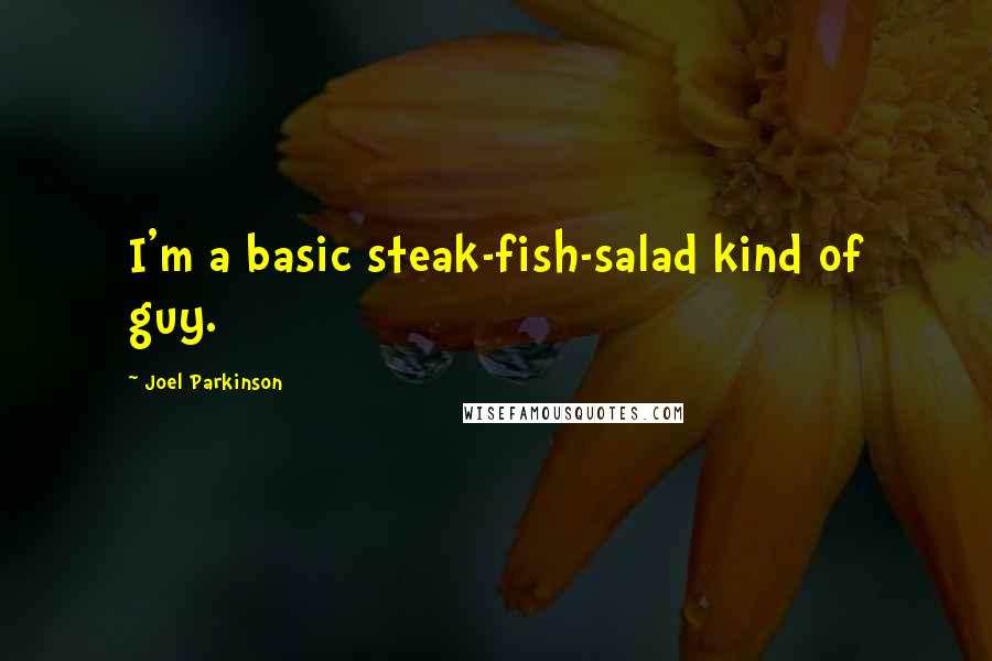 Joel Parkinson Quotes: I'm a basic steak-fish-salad kind of guy.