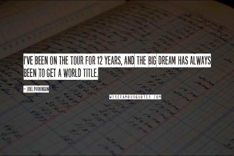 Joel Parkinson Quotes: I've been on the tour for 12 years, and the big dream has always been to get a world title.