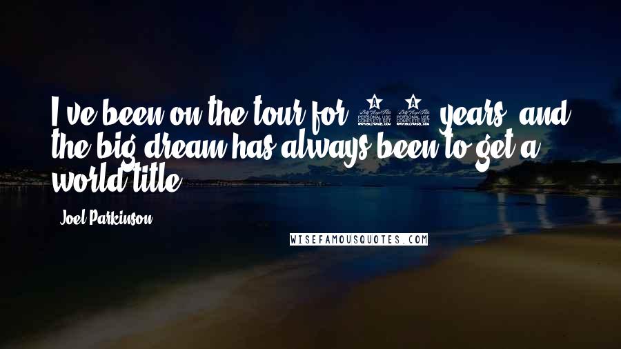 Joel Parkinson Quotes: I've been on the tour for 12 years, and the big dream has always been to get a world title.
