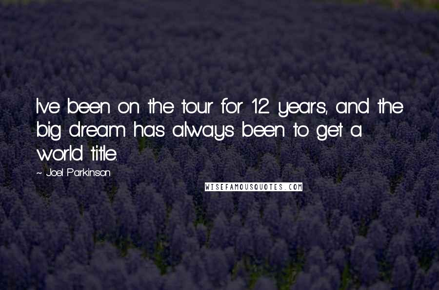 Joel Parkinson Quotes: I've been on the tour for 12 years, and the big dream has always been to get a world title.