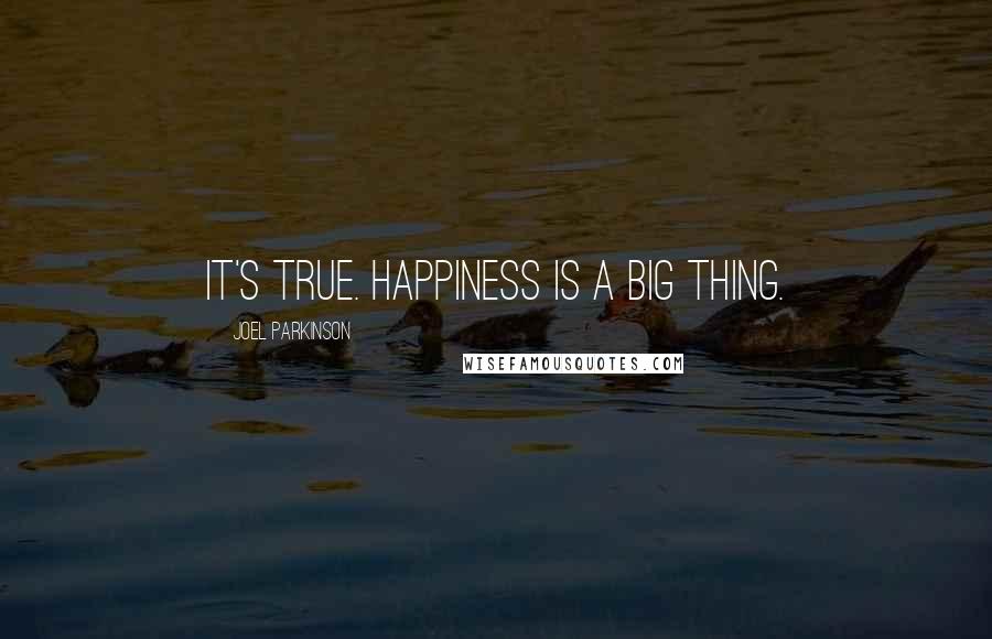 Joel Parkinson Quotes: It's true. Happiness is a big thing.