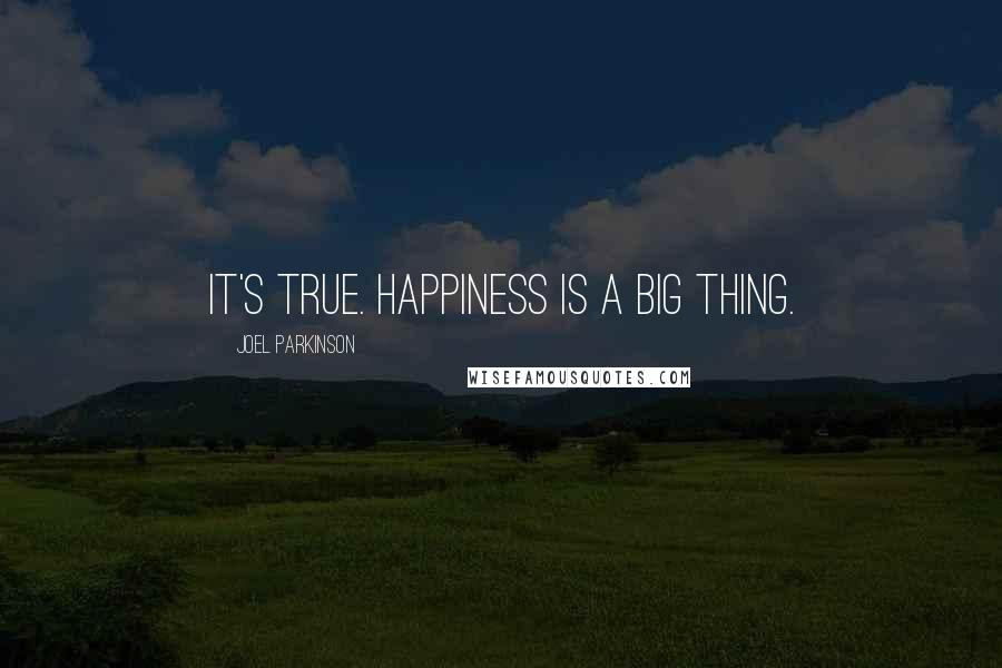 Joel Parkinson Quotes: It's true. Happiness is a big thing.