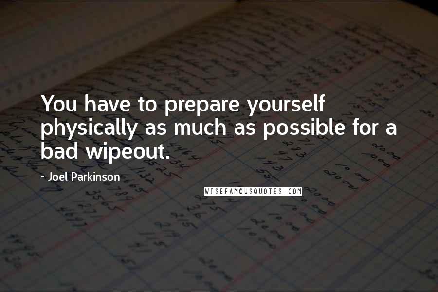 Joel Parkinson Quotes: You have to prepare yourself physically as much as possible for a bad wipeout.