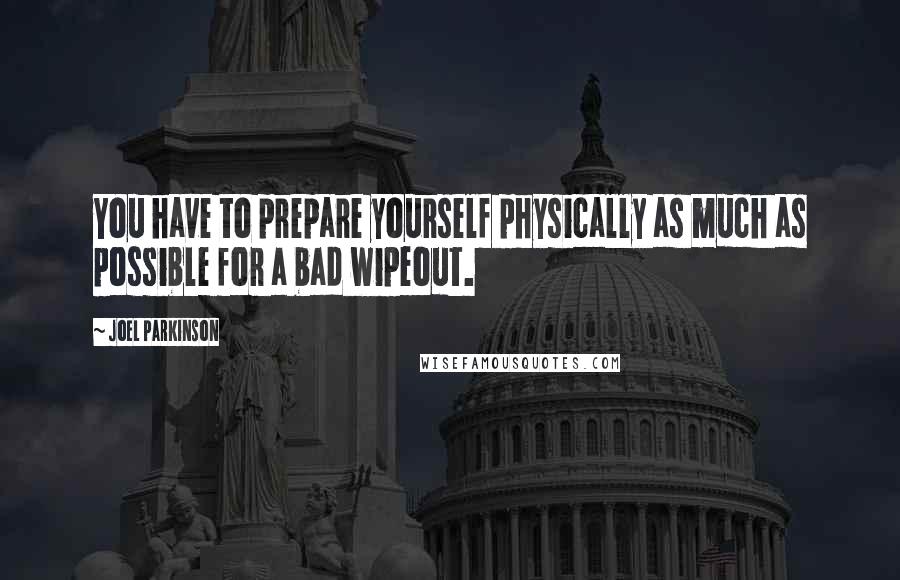 Joel Parkinson Quotes: You have to prepare yourself physically as much as possible for a bad wipeout.