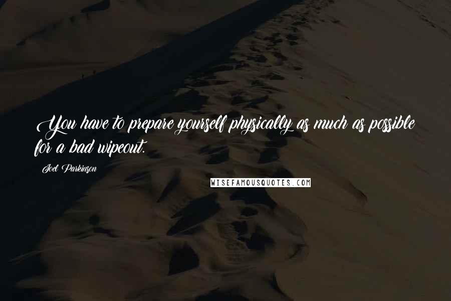 Joel Parkinson Quotes: You have to prepare yourself physically as much as possible for a bad wipeout.