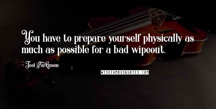 Joel Parkinson Quotes: You have to prepare yourself physically as much as possible for a bad wipeout.