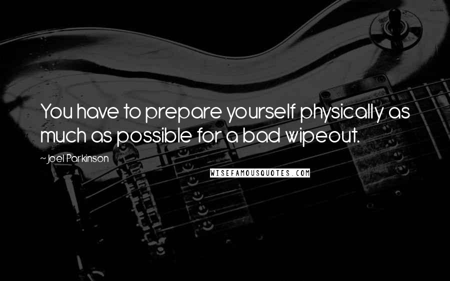Joel Parkinson Quotes: You have to prepare yourself physically as much as possible for a bad wipeout.