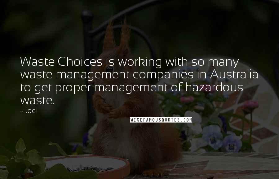 Joel Quotes: Waste Choices is working with so many waste management companies in Australia to get proper management of hazardous waste.