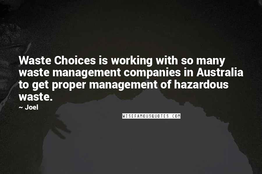 Joel Quotes: Waste Choices is working with so many waste management companies in Australia to get proper management of hazardous waste.